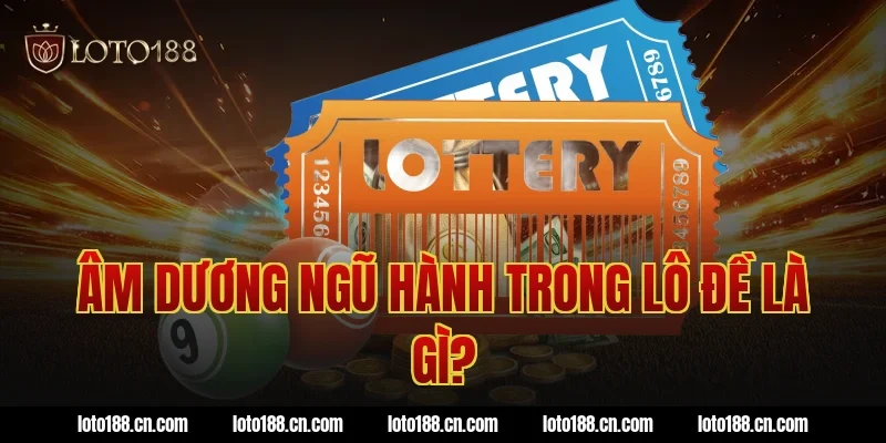 Âm dương ngũ hành trong lô đề là gì?