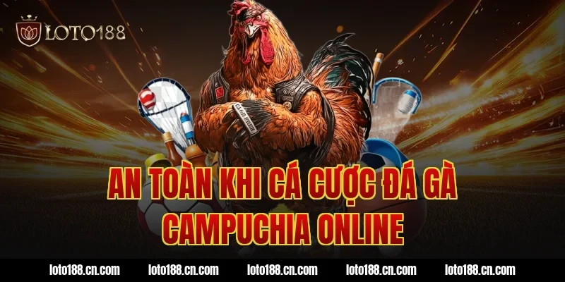 An toàn khi cá cược đá gà Campuchia online