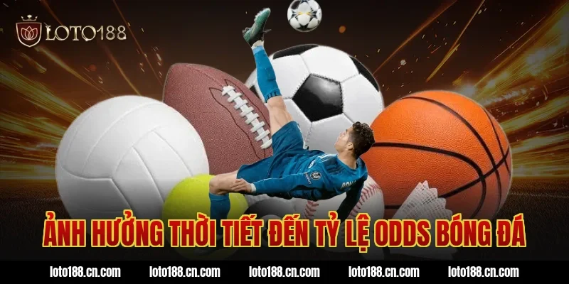 Ảnh hưởng thời tiết đến tỷ lệ odds bóng đá