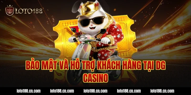 Bảo mật và hỗ trợ khách hàng tại DG Casino