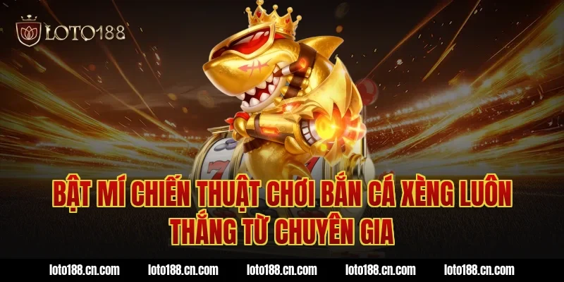 Bật mí chiến thuật chơi bắn cá xèng luôn thắng từ chuyên gia
