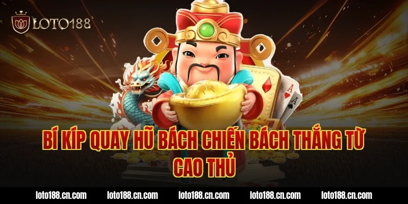 Bí kíp quay hũ bách chiến bách thắng từ cao thủ