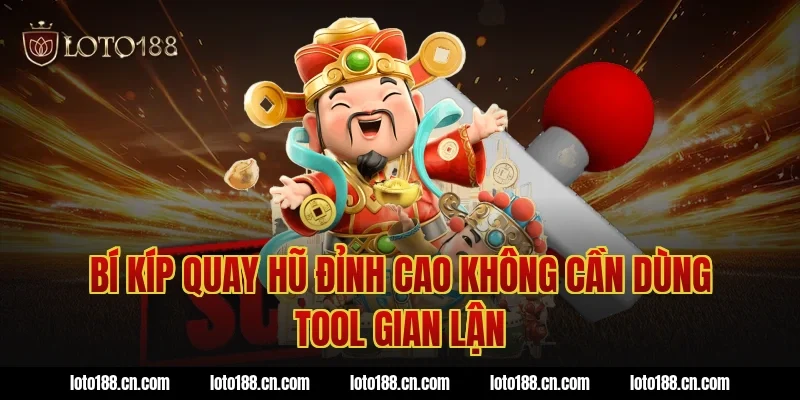 Bí kíp quay hũ đỉnh cao không cần dùng tool gian lận