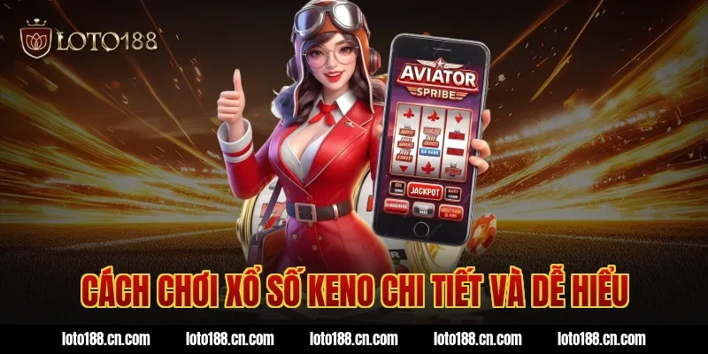Cách chơi xổ số keno chi tiết và dễ hiểu