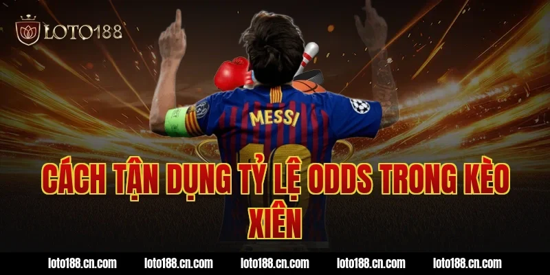 Cách tận dụng tỷ lệ odds trong kèo xiên