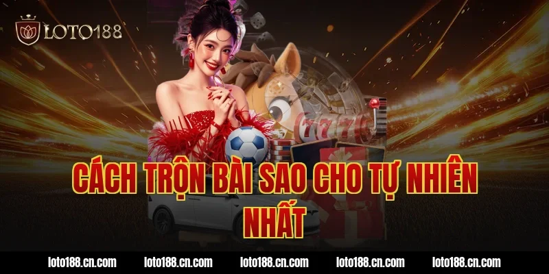 Cách trộn bài sao cho tự nhiên nhất