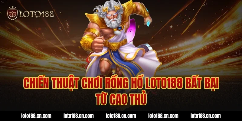 Chiến thuật chơi rồng hổ loto188 bất bại từ cao thủ