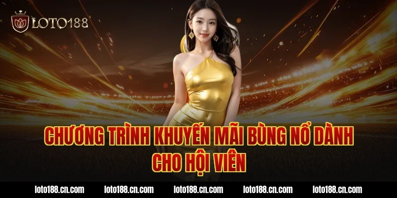 Chương Trình Khuyến Mãi Bùng Nổ Dành Cho Hội Viên