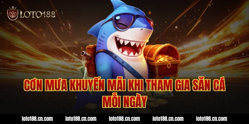 Cơn mưa khuyến mãi khi tham gia săn cá mỗi ngày