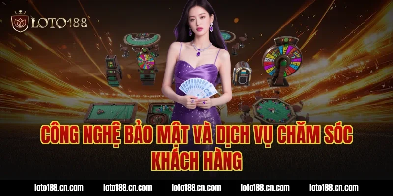 Công Nghệ Bảo Mật Và Dịch Vụ Chăm Sóc Khách Hàng
