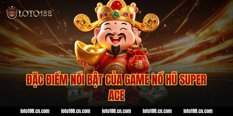 Đặc điểm nổi bật của game nổ hũ Super Ace