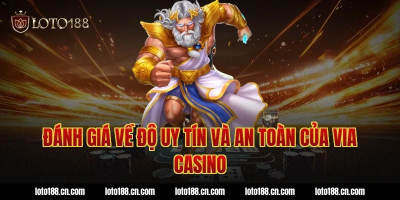 Đánh Giá Về Độ Uy Tín Và An Toàn Của Via Casino