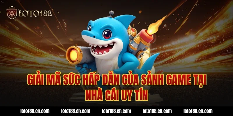 Giải mã sức hấp dẫn của sảnh game tại nhà cái uy tín