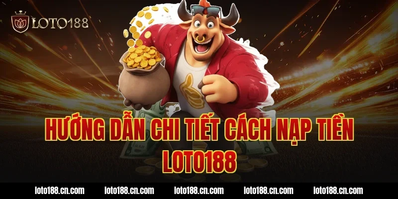 Hướng dẫn chi tiết cách nạp tiền Loto188