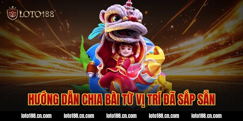 Hướng dẫn chia bài từ vị trí đã sắp sẵn