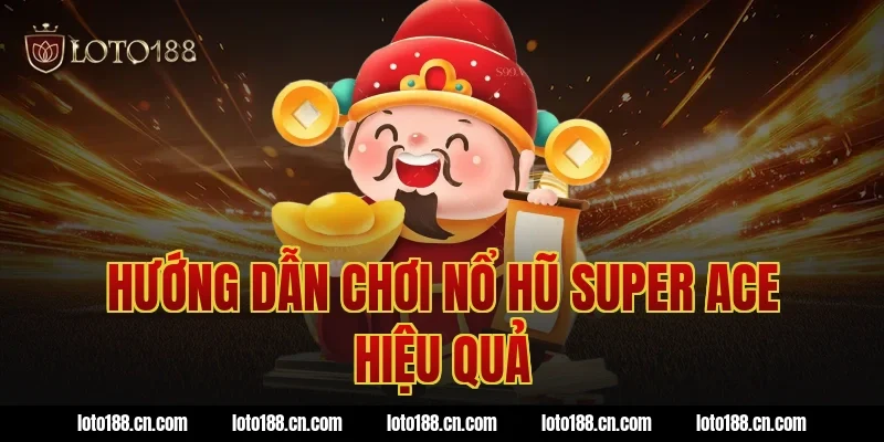 Hướng dẫn chơi nổ hũ Super Ace hiệu quả