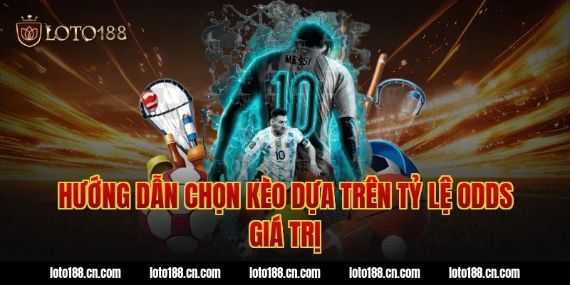 Hướng dẫn chọn kèo dựa trên tỷ lệ odds giá trị