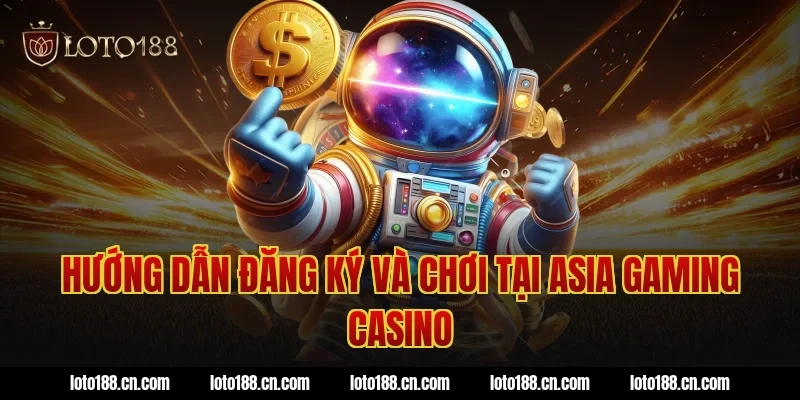 Hướng Dẫn Đăng Ký Và Chơi Tại Asia Gaming Casino