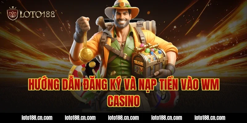 Hướng dẫn đăng ký và nạp tiền vào WM Casino