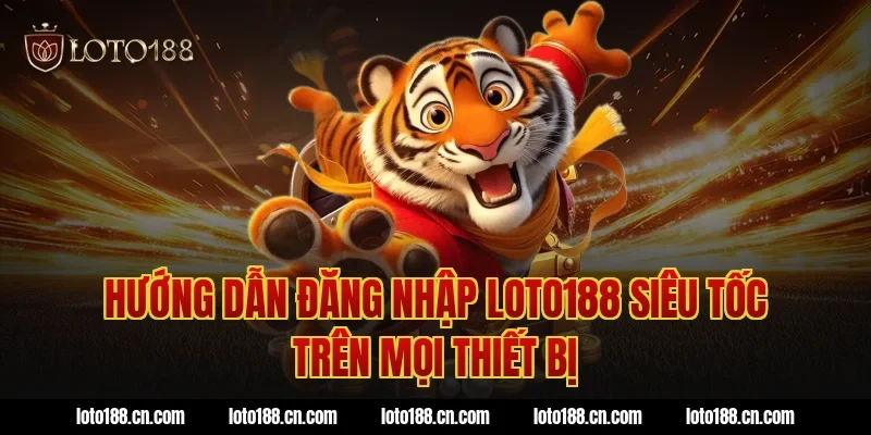 Hướng dẫn đăng nhập loto188 siêu tốc trên mọi thiết bị