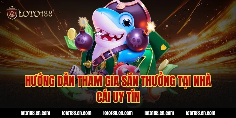 Hướng dẫn tham gia săn thưởng tại nhà cái uy tín