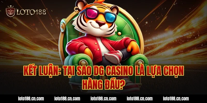 Kết luận: Tại sao DG Casino là lựa chọn hàng đầu?