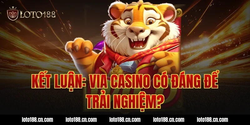 Kết Luận: Via Casino Có Đáng Để Trải Nghiệm?