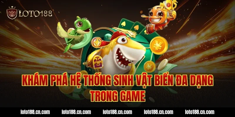 Khám phá hệ thống sinh vật biển đa dạng trong game