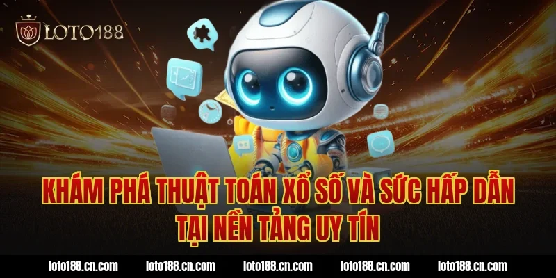 Khám phá thuật toán xổ số và sức hấp dẫn tại nền tảng uy tín