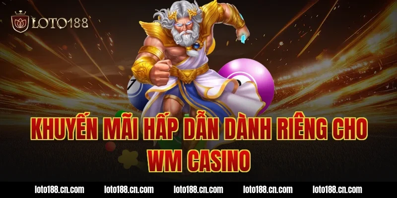 Khuyến mãi hấp dẫn dành riêng cho WM Casino