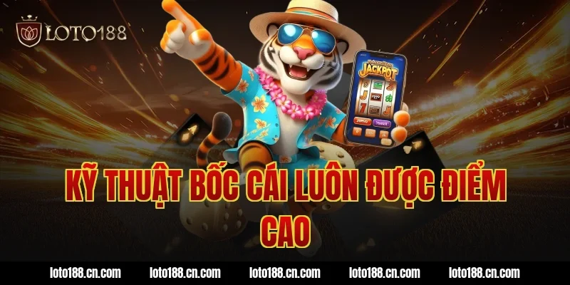 Kỹ thuật bốc cái luôn được điểm cao