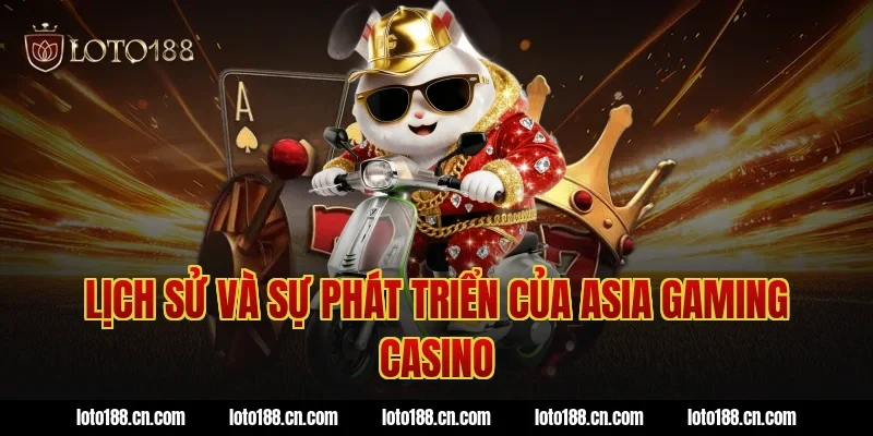 Lịch Sử Và Sự Phát Triển Của Asia Gaming Casino