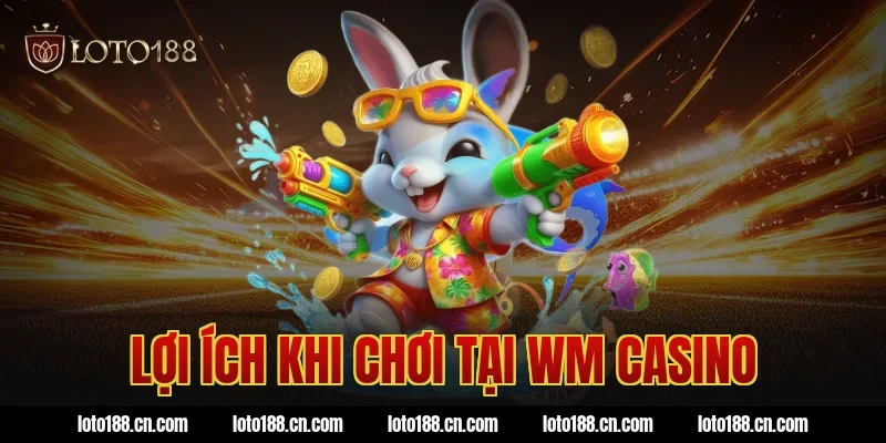 Lợi ích khi chơi tại WM Casino