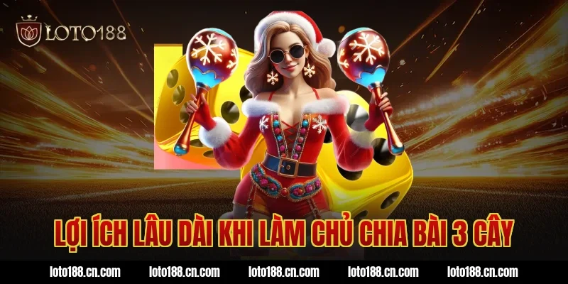 Lợi ích lâu dài khi làm chủ chia bài 3 cây