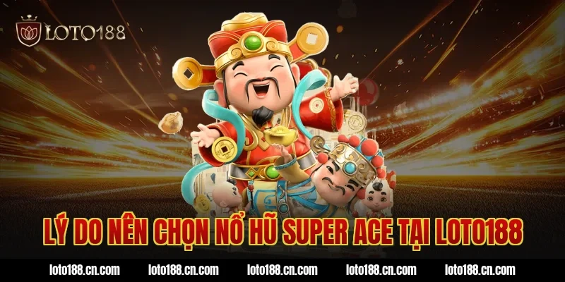 Lý do nên chọn nổ hũ Super Ace tại Loto188