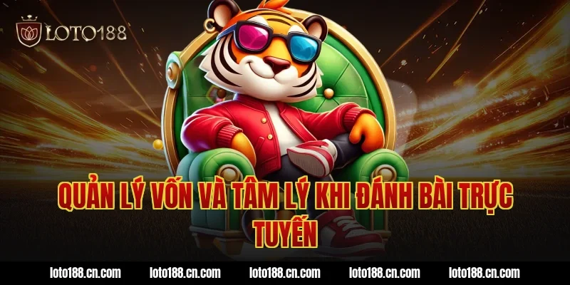 Quản lý vốn và tâm lý khi đánh bài trực tuyến