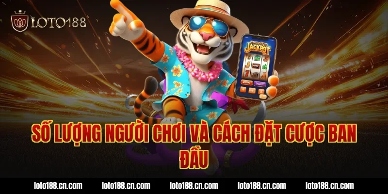 Số lượng người chơi và cách đặt cược ban đầu