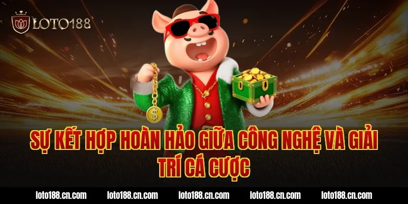 Sự kết hợp hoàn hảo giữa công nghệ và giải trí cá cược