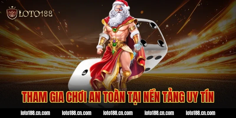 Tham gia chơi an toàn tại nền tảng uy tín
