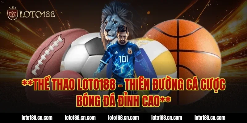 **Thể thao LOTO188 - Thiên đường cá cược bóng đá đỉnh cao**