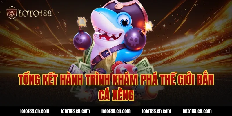 Tổng kết hành trình khám phá thế giới bắn cá xèng