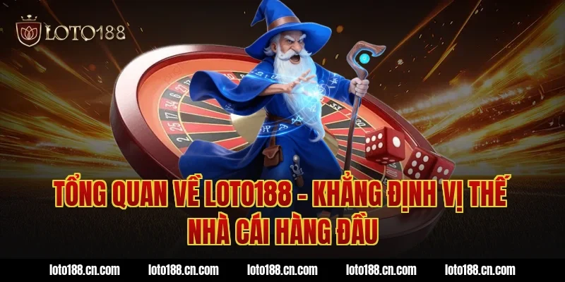 Tổng Quan Về Loto188 – Khẳng Định Vị Thế Nhà Cái Hàng Đầu