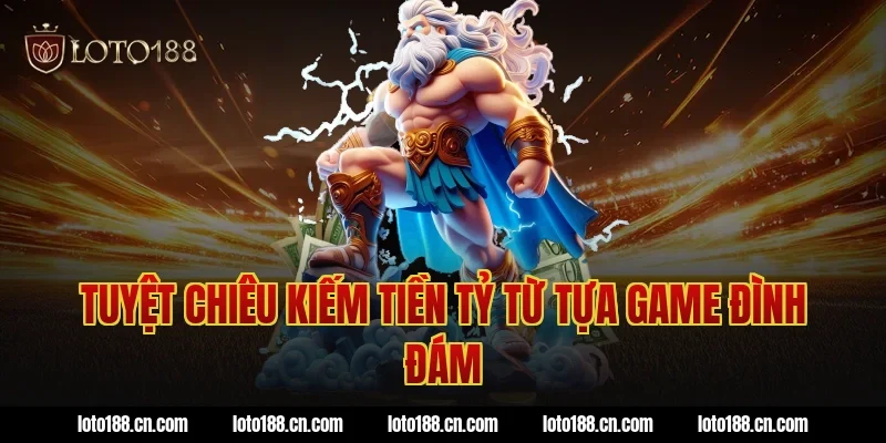Tuyệt chiêu kiếm tiền tỷ từ tựa game đình đám